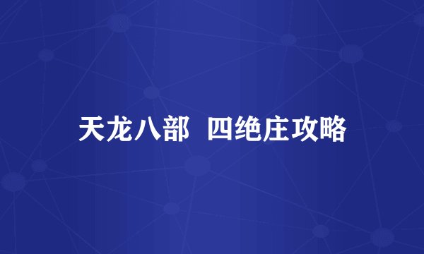 天龙八部  四绝庄攻略