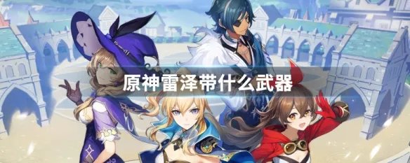 原神雷泽带什么武器