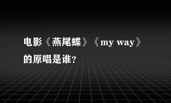 电影《燕尾蝶》《my way》的原唱是谁？