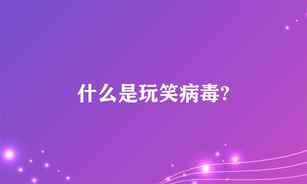 什么是玩笑病毒?