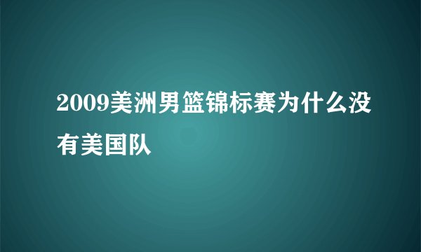 2009美洲男篮锦标赛为什么没有美国队