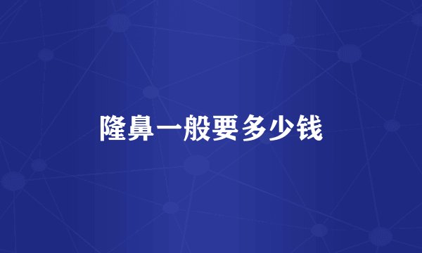 隆鼻一般要多少钱