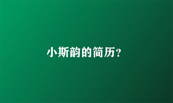 小斯韵的简历？