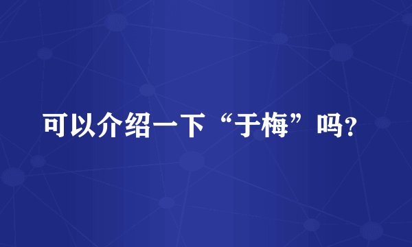 可以介绍一下“于梅”吗？