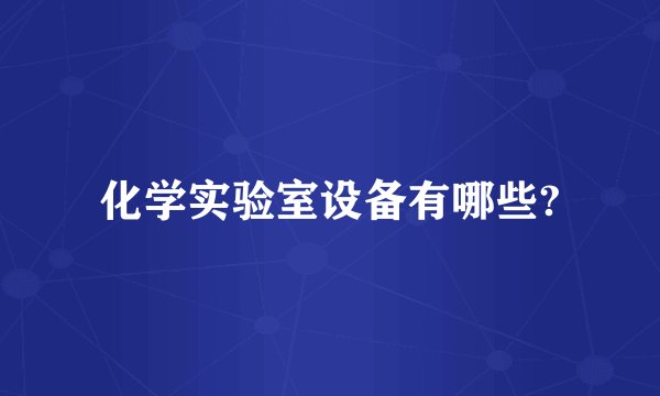 化学实验室设备有哪些?