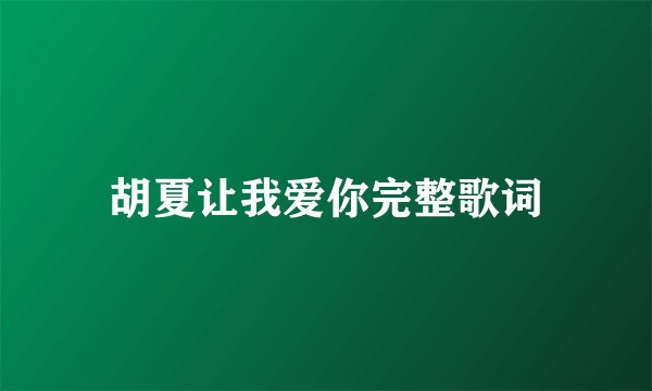胡夏让我爱你完整歌词
