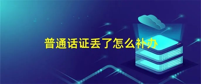 普通话证丢了怎么补办
