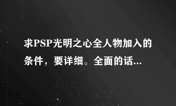 求PSP光明之心全人物加入的条件，要详细。全面的话还会最加分。