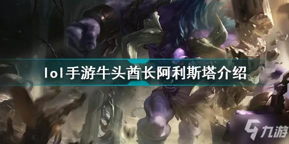 《英雄联盟手游》牛头怎么玩 牛头阿利斯塔技能详解