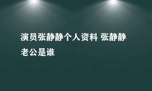 演员张静静个人资料 张静静老公是谁