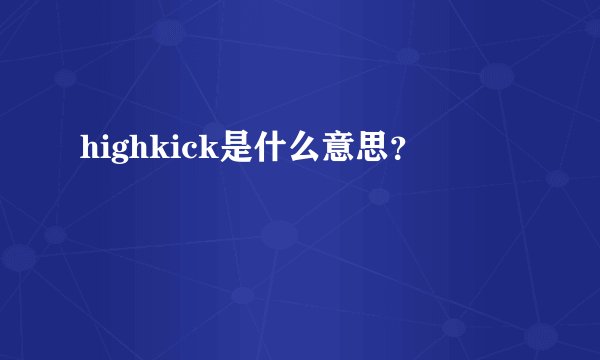 highkick是什么意思？