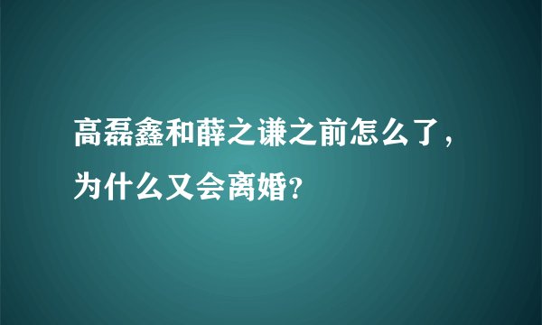 高磊鑫和薛之谦之前怎么了，为什么又会离婚？