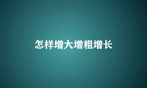 怎样增大增粗增长
