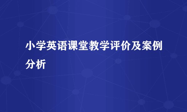 小学英语课堂教学评价及案例分析
