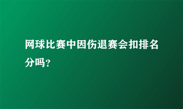 网球比赛中因伤退赛会扣排名分吗？