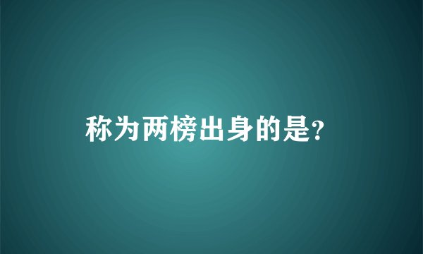 称为两榜出身的是？