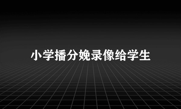 小学播分娩录像给学生