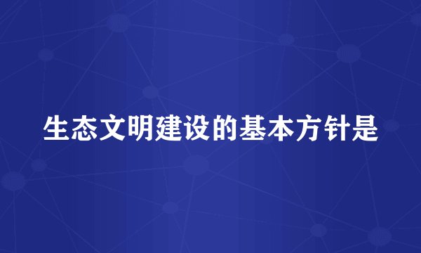 生态文明建设的基本方针是