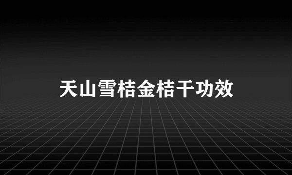 天山雪桔金桔干功效