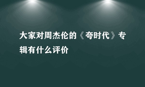 大家对周杰伦的《夸时代》专辑有什么评价