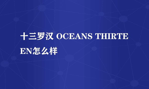 十三罗汉 OCEANS THIRTEEN怎么样