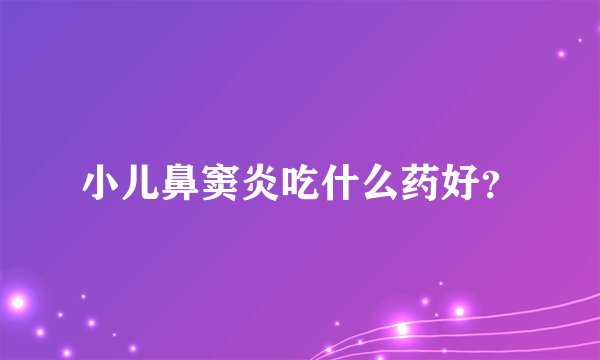 小儿鼻窦炎吃什么药好？