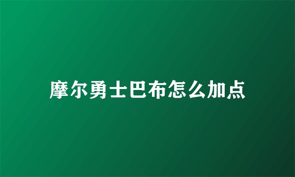 摩尔勇士巴布怎么加点