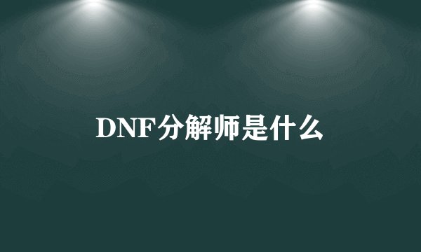 DNF分解师是什么