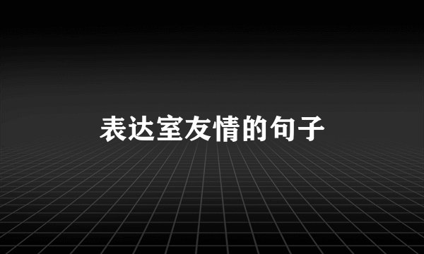 表达室友情的句子