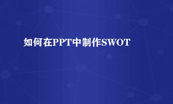 如何在PPT中制作SWOT