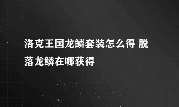 洛克王国龙鳞套装怎么得 脱落龙鳞在哪获得