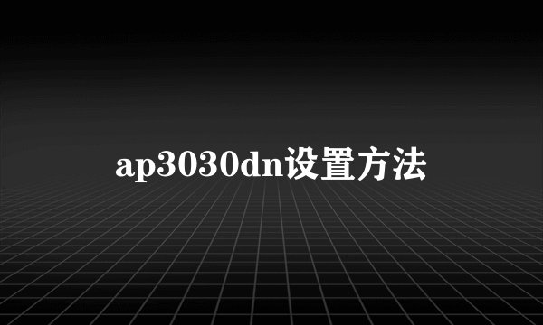 ap3030dn设置方法