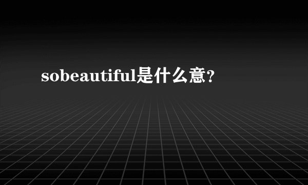 sobeautiful是什么意？