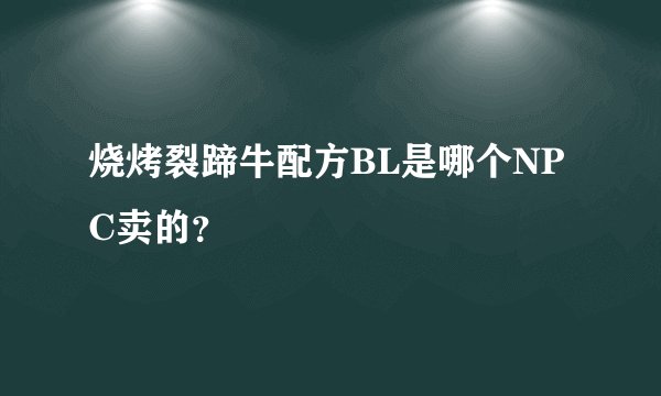烧烤裂蹄牛配方BL是哪个NPC卖的？