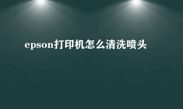 epson打印机怎么清洗喷头