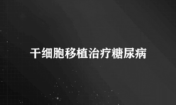 干细胞移植治疗糖尿病