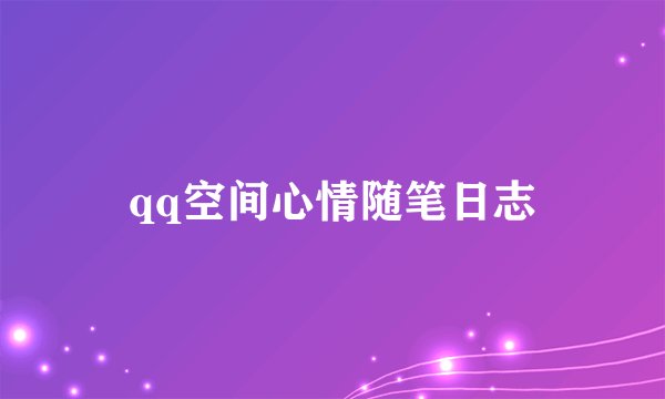qq空间心情随笔日志