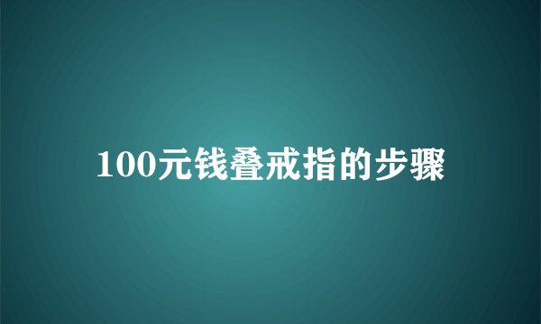 100元钱叠戒指的步骤