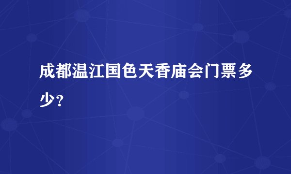 成都温江国色天香庙会门票多少？
