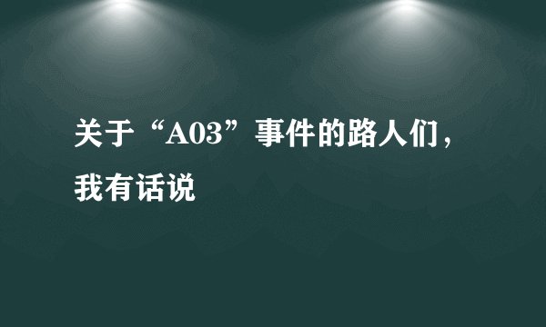 关于“A03”事件的路人们，我有话说
