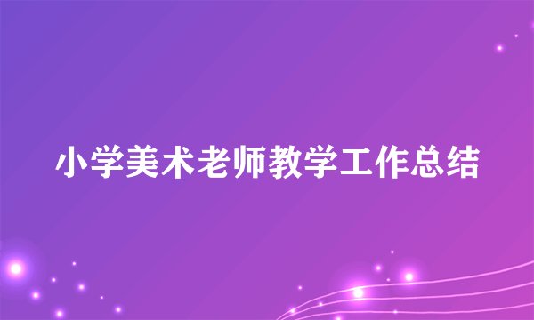 小学美术老师教学工作总结