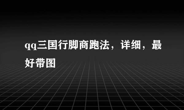 qq三国行脚商跑法，详细，最好带图