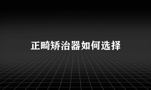 正畸矫治器如何选择