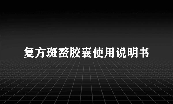复方斑蝥胶囊使用说明书