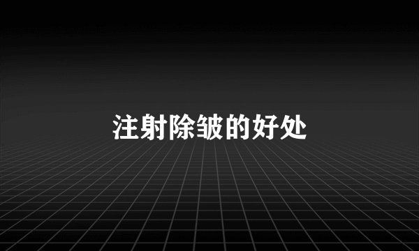 注射除皱的好处