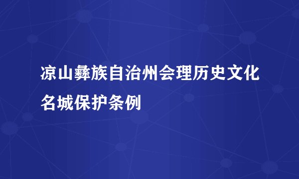 凉山彝族自治州会理历史文化名城保护条例