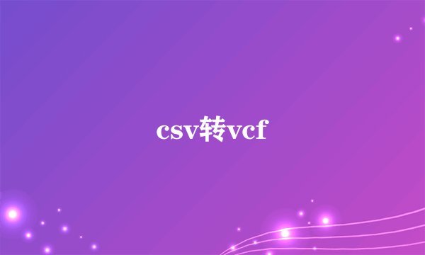 csv转vcf