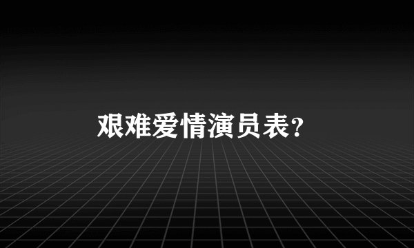 艰难爱情演员表？