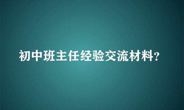 初中班主任经验交流材料？