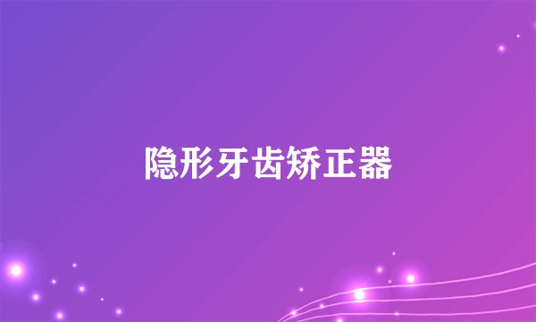 隐形牙齿矫正器
